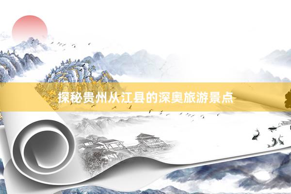 探秘贵州从江县的深奥旅游景点